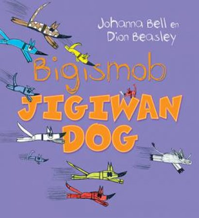 Bigismob Jigiwan Dog: Too Many Cheeky Dogs by Johanna Bell & Dion Beasley & Translated by Meigim Kriol Strongbala project of Yugul Mangi Development Aboriginal Corporation