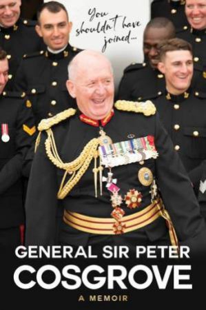 You Shouldn't Have Joined ... A Memoir by Peter Cosgrove
