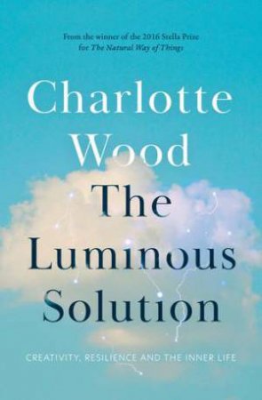 The Luminous Solution by Charlotte Wood