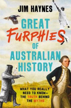 Great Furphies Of Australian History by Jim Haynes