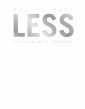 Less A Visual Guide To Minimalism
