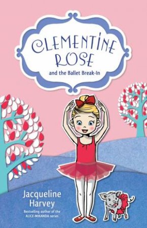 Clementine Rose And The Ballet Break-In by Jacqueline Harvey