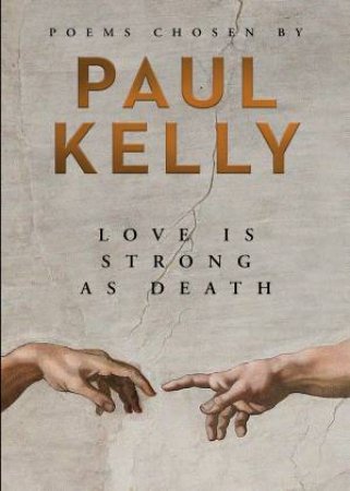 Love is Strong as Death: Poems Chosen by Paul Kelly