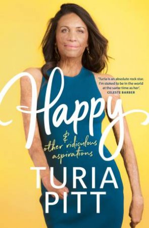 Happy (And Other Ridiculous Aspirations) by Turia Pitt