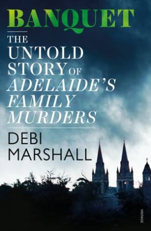 Banquet: The Untold Story Of Adelaide's Family Murders by Debi Marshall