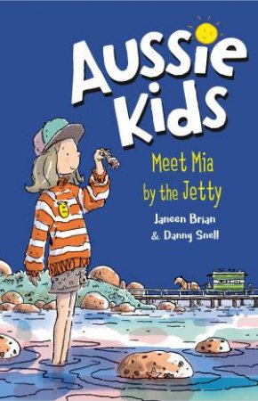 Aussie Kids: Meet Mia By The Jetty by Janeen Brian & Danny Snell