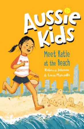 Aussie Kids: Meet Katie At The Beach by Rebecca Johnson & Lucia Masciullo