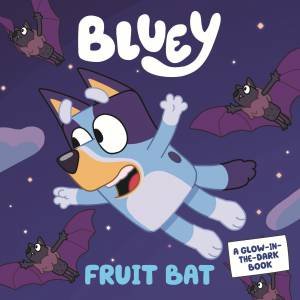 Bluey: Fruit Bat: A Glow-In-The-Dark Book by Various