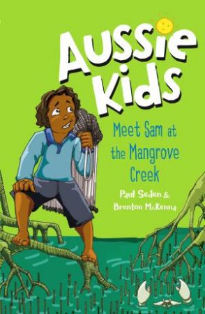 Aussie Kids: Meet Sam At The Mangrove Creek by Paul Seden & Brenton McKenna