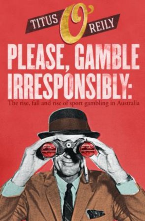 Please, Gamble Irresponsibly by Titus O'Reily
