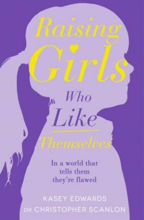 Raising Girls Who Like Themselves by Kasey Edwards & Christopher Scanlon