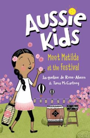 Aussie Kids: Meet Matilda At The Festival by Jacqueline de Rose-Ahern & Tania McCartney