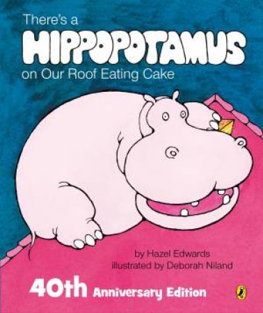 There's A Hippopotamus On Our Roof Eating Cake 40th Anniversary Edition by Hazel Edwards & Deborah Niland