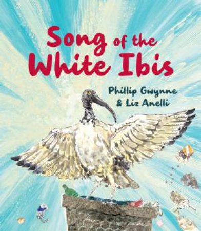 Song Of The White Ibis by Phillip Gwynne & Phillip Gwynne & Liz Anelli