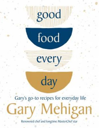 Good Food Every Day by Gary Mehigan