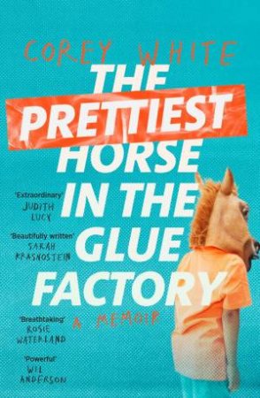 The Prettiest Horse In The Glue Factory by Corey White