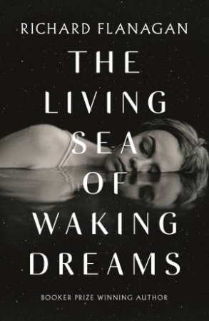 The Living Sea Of Waking Dreams by Richard Flanagan