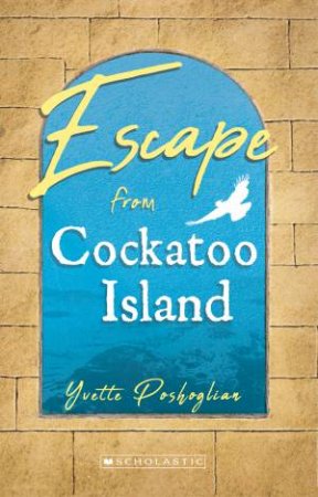 My Australian Story: Escape From Cockatoo Island by Yvette Poshoglian