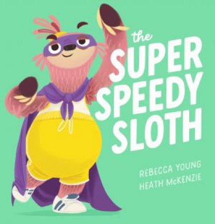 The Super Speedy Sloth by Rebecca Young & Heath McKenzie