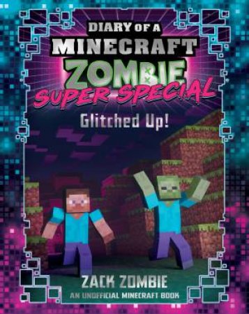 Diary Of A Minecraft Zombie Super Special: Glitched Up! by Zack Zombie