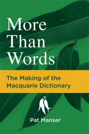 More Than Words: The Making of the Macquarie Dictionary by Pat Manser