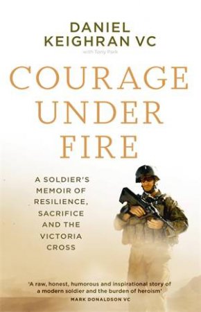 Courage Under Fire by Daniel Keighran & Tony Park