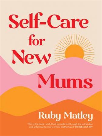 Self-Care For New Mums by Ruby Matley