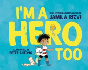 I'm A Hero Too by Jamila Rizvi & Peter Cheong