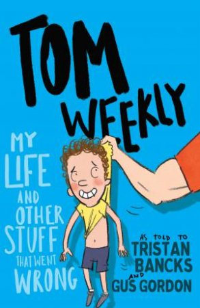 My Life And Other Stuff That Went Wrong by Tristan Bancks & Gus Gordon