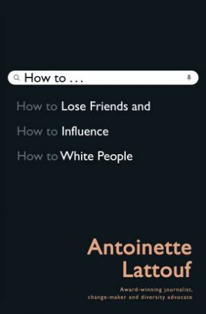 How To Lose Friends And Influence White People by Antoinette Lattouf