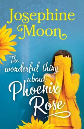 The Wonderful Thing About Phoenix Rose by Josephine Moon