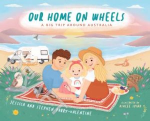 Our Home On Wheels by Jessica and Stephen Parry-Valentine & Ashlee Spink