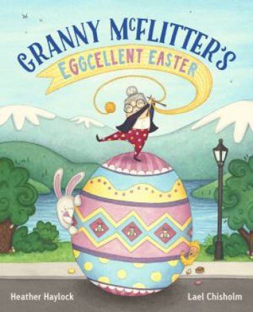 Granny McFlitter's Eggcellent Easter by Heather Haylock & Lael Chisholm