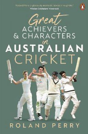 Great Australian Cricket Achievers And Characters by Roland Perry