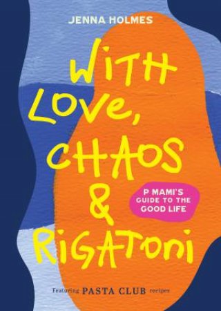 With Love, Chaos and Rigatoni by Jenna Holmes