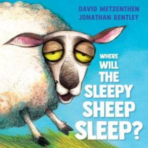 Where Will the Sleepy Sheep Sleep? by David Metzenthen & Jonathan Bentley