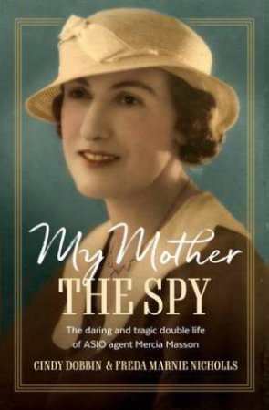 My Mother, The Spy by Cindy Dobbin & Freda Marnie Nicholls
