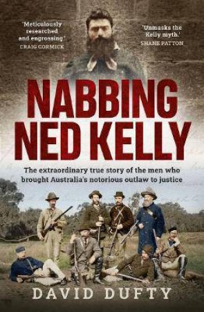 Nabbing Ned Kelly by David Dufty