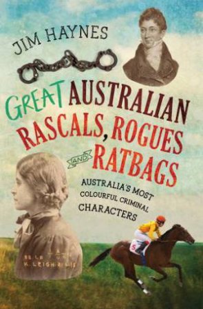 Great Australian Rascals, Rogues And Ratbags by Jim Haynes