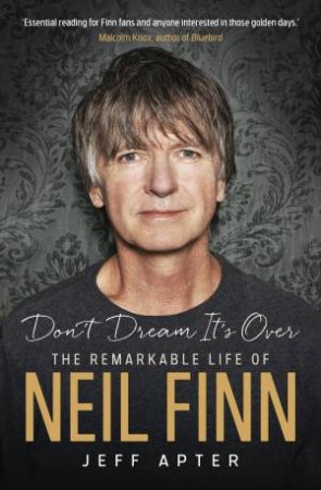 Don't Dream It's Over: The Remarkable Life Of Neil Finn