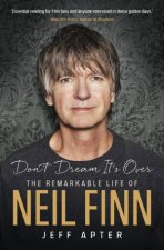 Dont Dream Its Over The Remarkable Life Of Neil Finn