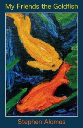 My Friend the Goldfish by Stephen Alomes