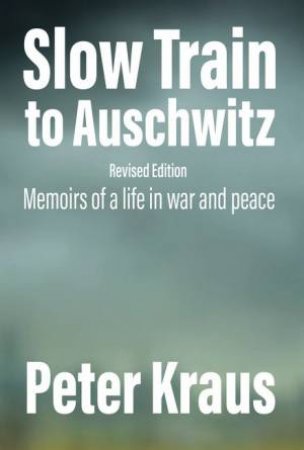 Slow Train to Auschwitz - Revised Edition by Peter Kraus