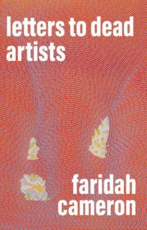 Letters to Dead Artists by Cameron Faridah