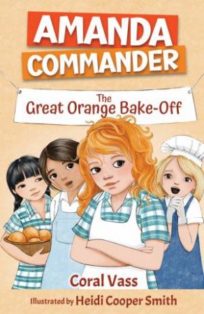 Amanda Commander: The Great Orange Bake-Off by Coral Vass & Heidi Cooper Smith