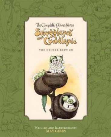 The Complete Adventures of Snugglepot And Cuddlepie: The Deluxe Edition (May Gibbs) by May Gibbs
