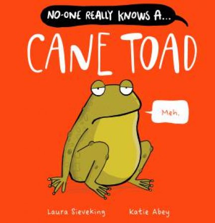 No-One Really Knows A Cane Toad by Laura Sieveking & Katie Abey