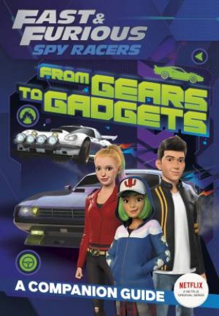 Fast And Furious Spy Racers: From Gears To Gadgets: A Companion Guide by Various