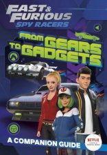 Fast And Furious Spy Racers From Gears To Gadgets A Companion Guide