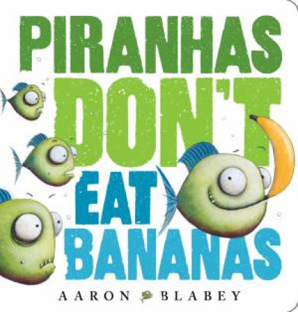 Piranhas Don’t Eat Bananas by Aaron Blabey